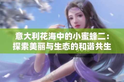 意大利花海中的小蜜蜂二：探索美麗與生態(tài)的和諧共生