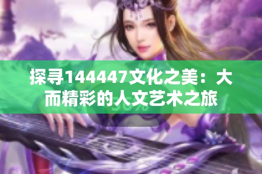 探尋144447文化之美：大而精彩的人文藝術(shù)之旅