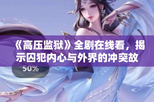 《高壓監(jiān)獄》全劇在線看，揭示囚犯內(nèi)心與外界的沖突故事