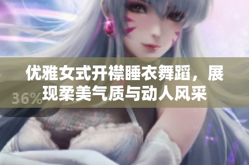 優(yōu)雅女式開襟睡衣舞蹈，展現(xiàn)柔美氣質(zhì)與動(dòng)人風(fēng)采