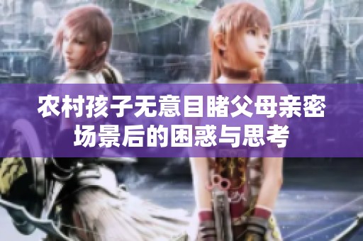 農(nóng)村孩子無意目睹父母親密場景后的困惑與思考
