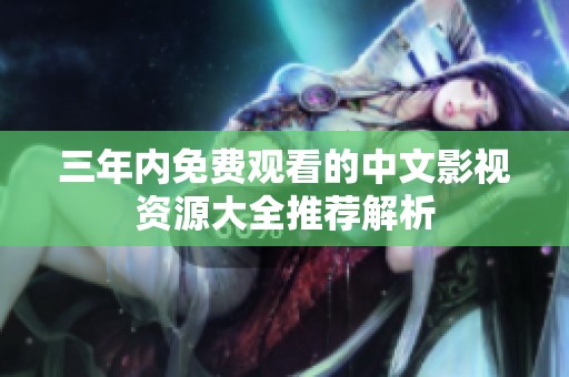 三年內(nèi)免費(fèi)觀看的中文影視資源大全推薦解析