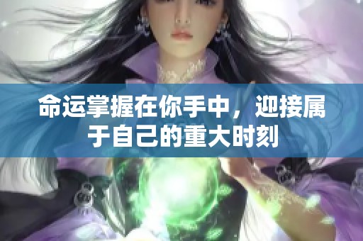 命運(yùn)掌握在你手中，迎接屬于自己的重大時(shí)刻