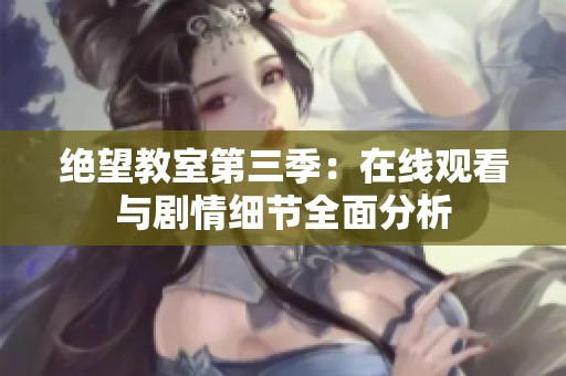 絕望教室第三季：在線觀看與劇情細(xì)節(jié)全面分析