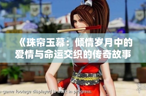 《珠簾玉幕：傾情歲月中的愛情與命運交織的傳奇故事》