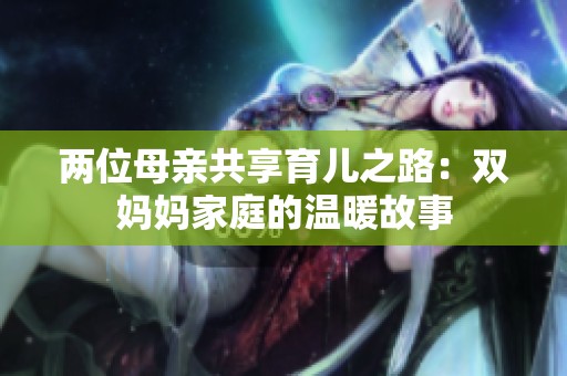 兩位母親共享育兒之路：雙媽媽家庭的溫暖故事