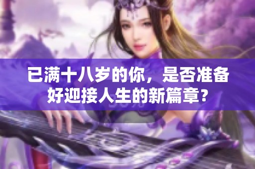 已滿十八歲的你，是否準備好迎接人生的新篇章？
