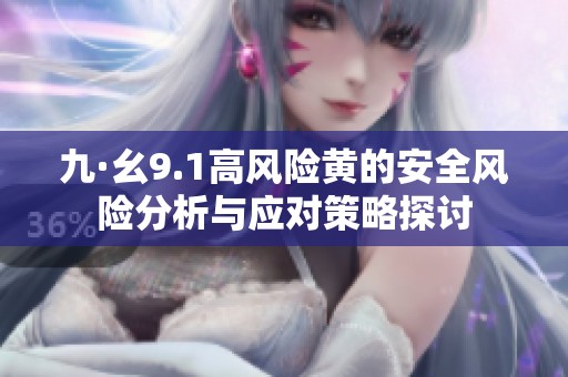 九·幺9.1高風(fēng)險黃的安全風(fēng)險分析與應(yīng)對策略探討