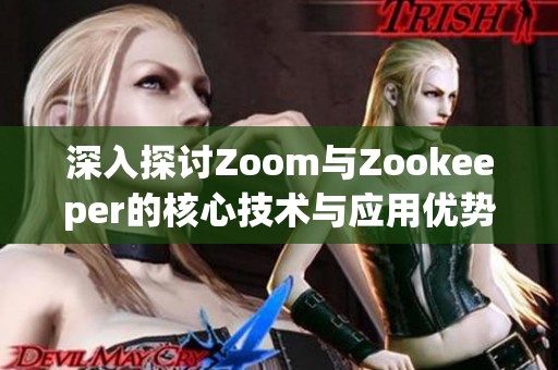 深入探討Zoom與Zookeeper的核心技術(shù)與應(yīng)用優(yōu)勢(shì) 深入探討Zoom與Zookeeper的核心技術(shù)與應(yīng)用優(yōu)勢(shì)