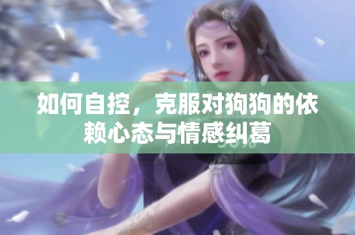 如何自控，克服對狗狗的依賴心態(tài)與情感糾葛
