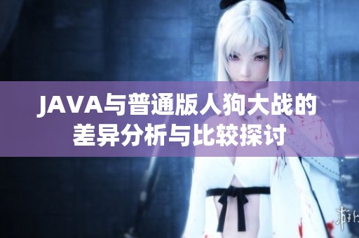 JAVA與普通版人狗大戰(zhàn)的差異分析與比較探討