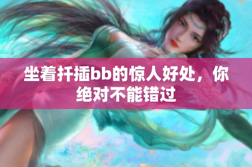 坐著扦插bb的驚人好處，你絕對(duì)不能錯(cuò)過(guò)