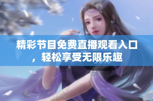 精彩節(jié)目免費(fèi)直播觀看入口，輕松享受無限樂趣