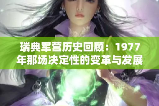 瑞典軍營歷史回顧：1977年那場決定性的變革與發(fā)展