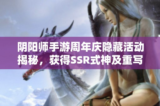 陰陽師手游周年慶隱藏活動(dòng)揭秘，獲得SSR式神及重寫道具新機(jī)會(huì)