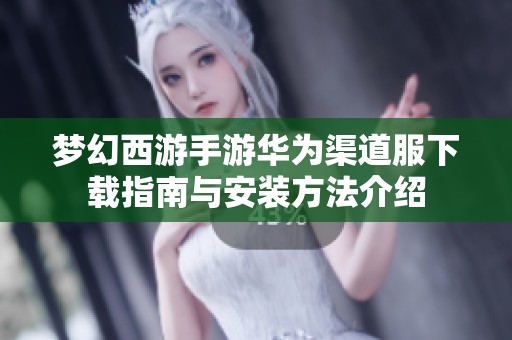 夢(mèng)幻西游手游華為渠道服下載指南與安裝方法介紹