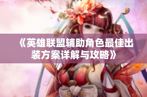 《英雄聯(lián)盟輔助角色最佳出裝方案詳解與攻略》