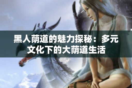 黑人蔭道的魅力探秘：多元文化下的大蔭道生活