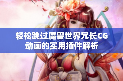輕松跳過魔獸世界冗長CG動(dòng)畫的實(shí)用插件解析