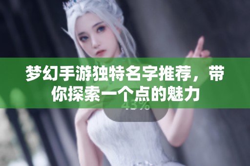 夢幻手游獨特名字推薦，帶你探索一個點的魅力