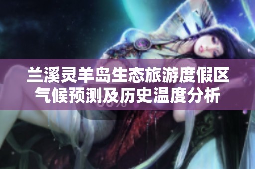 蘭溪靈羊島生態(tài)旅游度假區(qū)氣候預(yù)測(cè)及歷史溫度分析