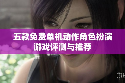 五款免費(fèi)單機(jī)動作角色扮演游戲評測與推薦