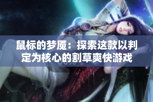 鼠標的夢魘：探索這款以判定為核心的割草爽快游戲