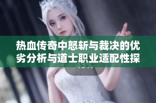 熱血傳奇中怒斬與裁決的優(yōu)劣分析與道士職業(yè)適配性探討