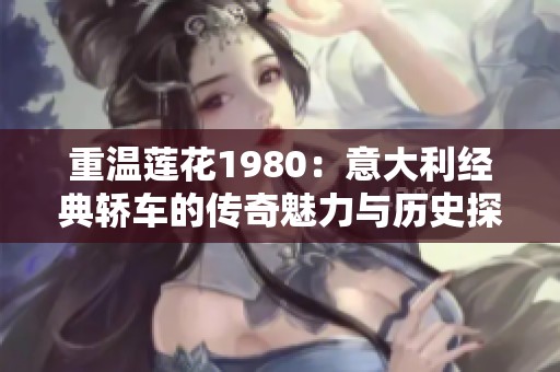 重溫蓮花1980：意大利經(jīng)典轎車的傳奇魅力與歷史探尋