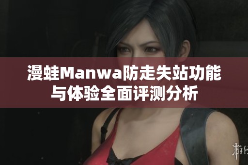 漫蛙Manwa防走失站功能與體驗全面評測分析