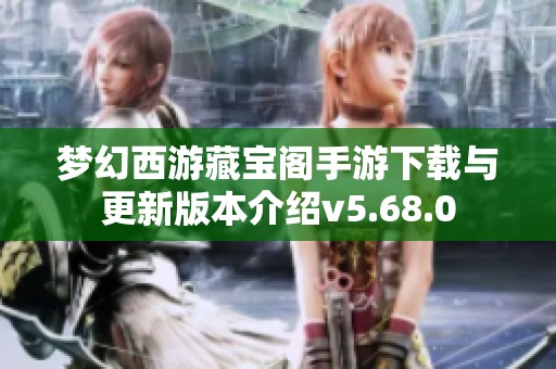 夢(mèng)幻西游藏寶閣手游下載與更新版本介紹v5.68.0