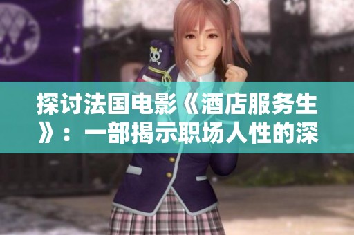 探討法國電影《酒店服務生》：一部揭示職場人性的深刻作品