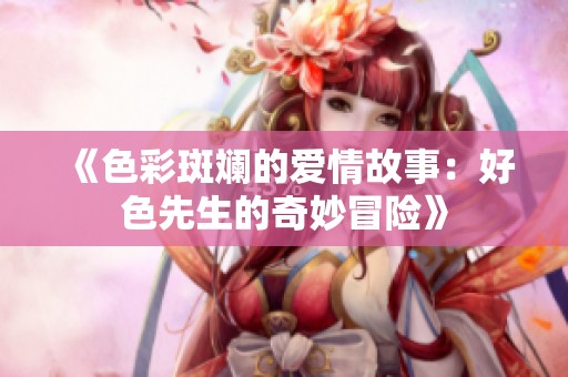 《色彩斑斕的愛情故事：好色先生的奇妙冒險》
