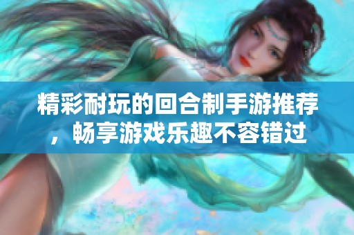 精彩耐玩的回合制手游推薦，暢享游戲樂趣不容錯過