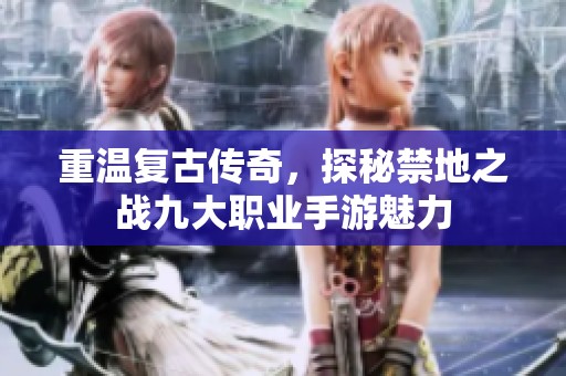 重溫復(fù)古傳奇，探秘禁地之戰(zhàn)九大職業(yè)手游魅力