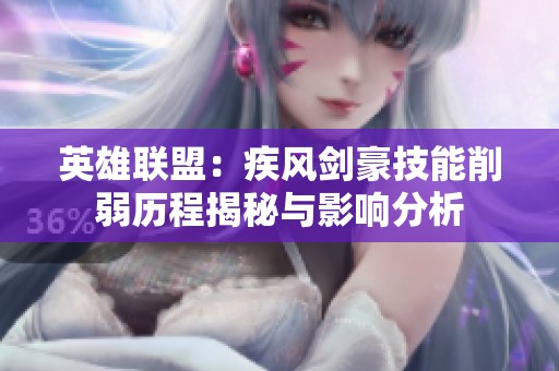英雄聯(lián)盟：疾風(fēng)劍豪技能削弱歷程揭秘與影響分析