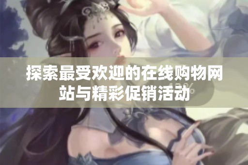 探索最受歡迎的在線購(gòu)物網(wǎng)站與精彩促銷活動(dòng)