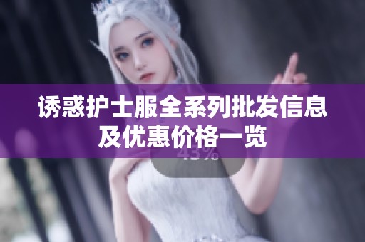 誘惑護士服全系列批發(fā)信息及優(yōu)惠價格一覽