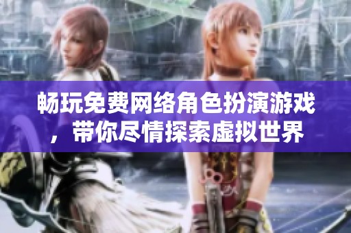 暢玩免費網(wǎng)絡角色扮演游戲，帶你盡情探索虛擬世界
