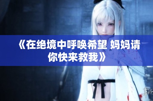 《在絕境中呼喚希望 媽媽請你快來救我》