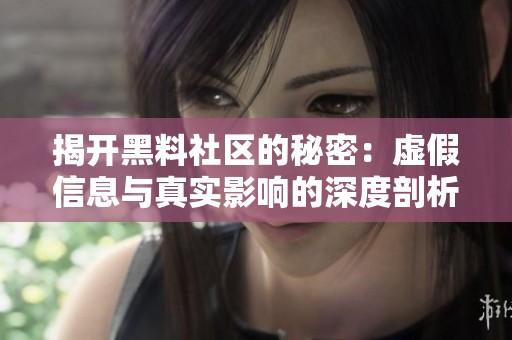 揭開黑料社區(qū)的秘密：虛假信息與真實(shí)影響的深度剖析
