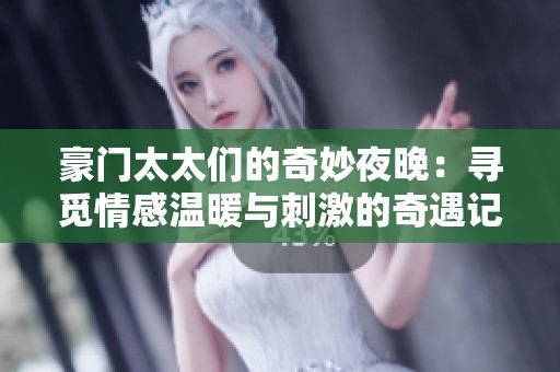 豪門太太們的奇妙夜晚：尋覓情感溫暖與刺激的奇遇記