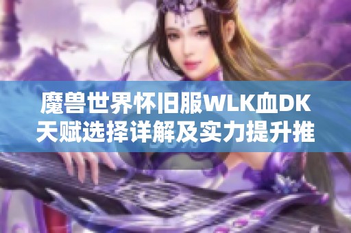 魔獸世界懷舊服WLK血DK天賦選擇詳解及實力提升推薦