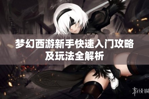 夢幻西游新手快速入門攻略及玩法全解析