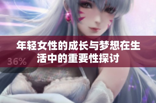 年輕女性的成長與夢想在生活中的重要性探討