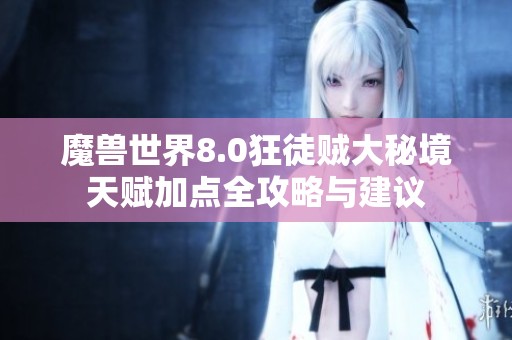 魔獸世界8.0狂徒賊大秘境天賦加點(diǎn)全攻略與建議