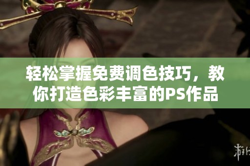 輕松掌握免費調(diào)色技巧，教你打造色彩豐富的PS作品