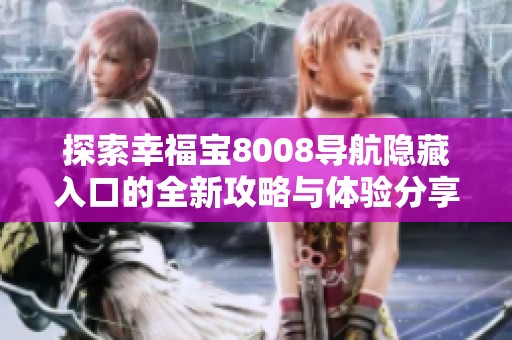 探索幸福寶8008導(dǎo)航隱藏入口的全新攻略與體驗(yàn)分享
