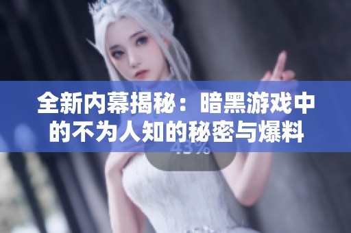 全新內(nèi)幕揭秘：暗黑游戲中的不為人知的秘密與爆料