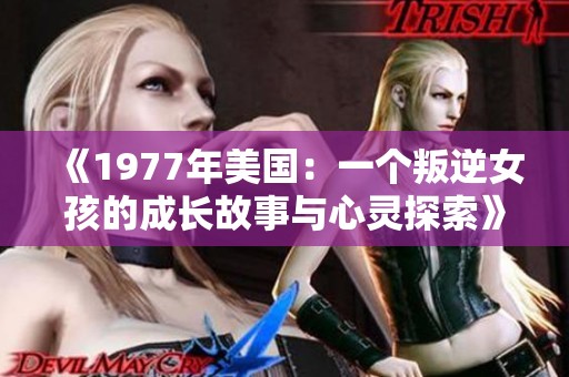 《1977年美國(guó)：一個(gè)叛逆女孩的成長(zhǎng)故事與心靈探索》